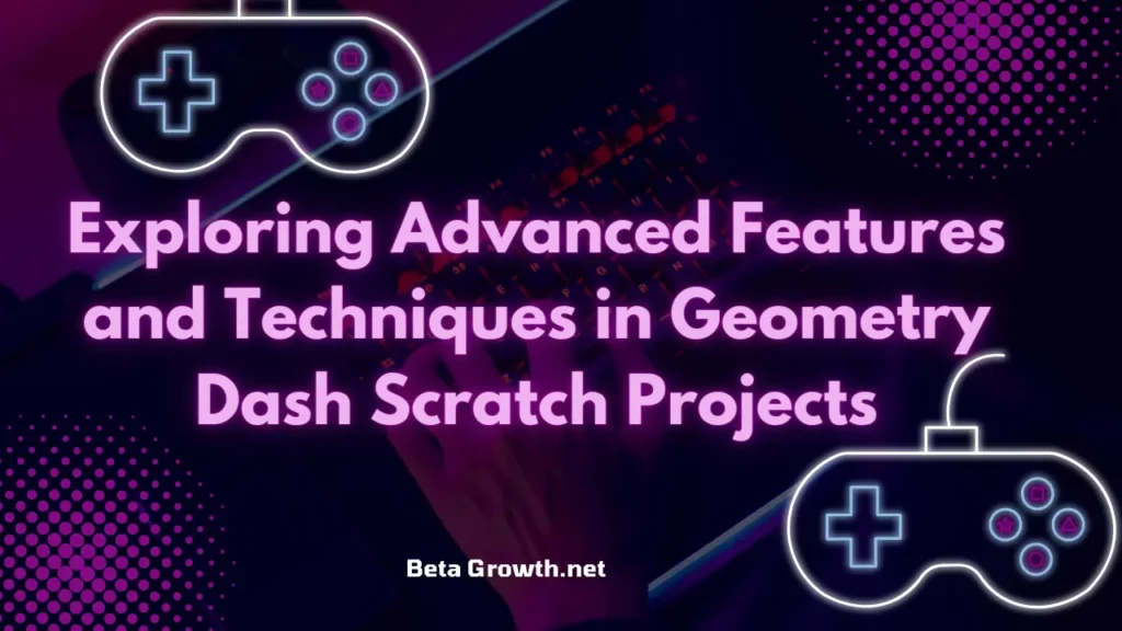 Exploring Advanced Features and Techniques in Geometry Dash Scratch Projects