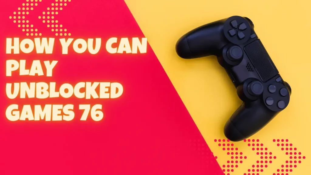 How you can play unblocked games 76