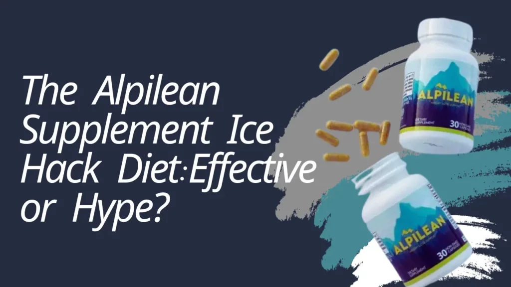 The Alpilean Supplement Ice Hack Diet: Effective or Hype?