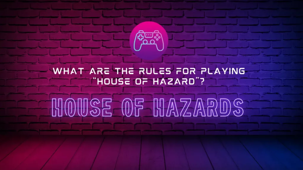 What are the rules for playing “House of Hazard”?