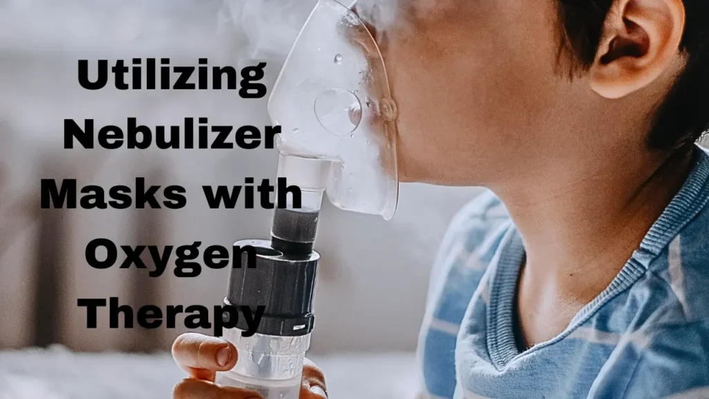 Utilizing Nebulizer Masks with Oxygen Therapy